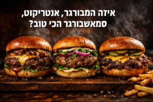 איזה המבורגר אנטריקוט,טלה, סמאשבורגר הכי טוב?
